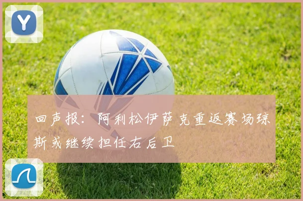 回声报：阿利松伊萨克重返赛场琼斯或继续担任右后卫
